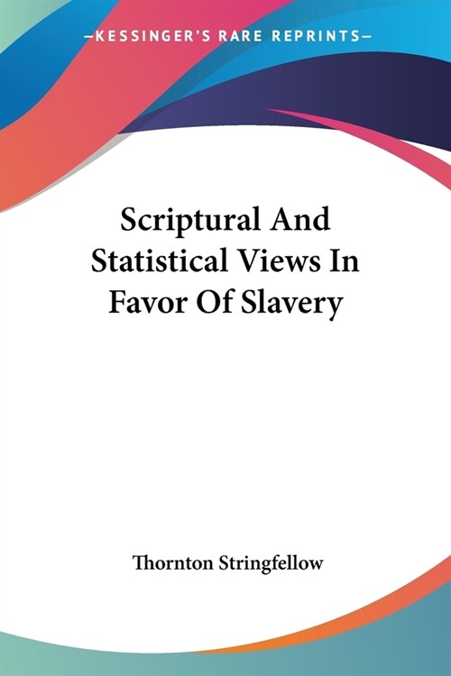 Scriptural And Statistical Views In Favor Of Slavery (Paperback)