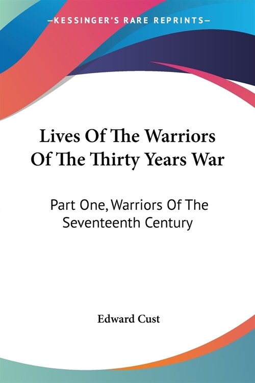 Lives Of The Warriors Of The Thirty Years War: Part One, Warriors Of The Seventeenth Century (Paperback)