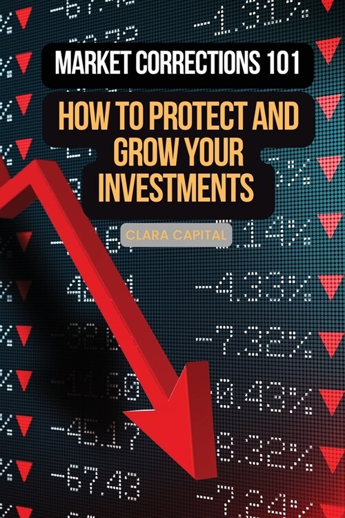 Market Corrections 101: How to protect and grow your investments (Paperback)