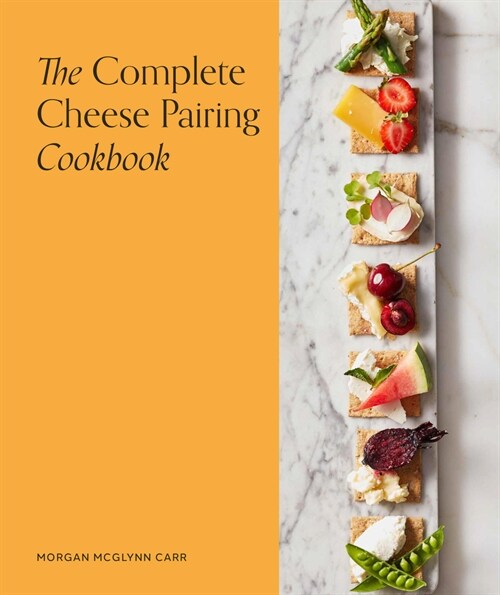 The Complete Cheese Pairing Cookbook (Hardcover)