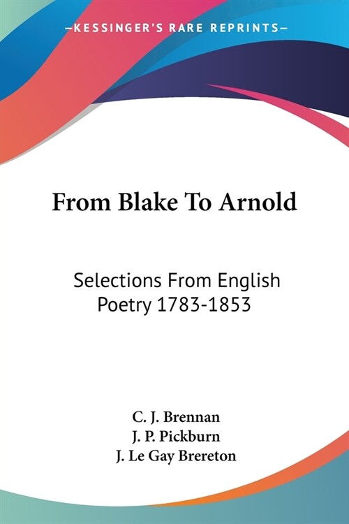 From Blake To Arnold: Selections From English Poetry 1783-1853 (Paperback)
