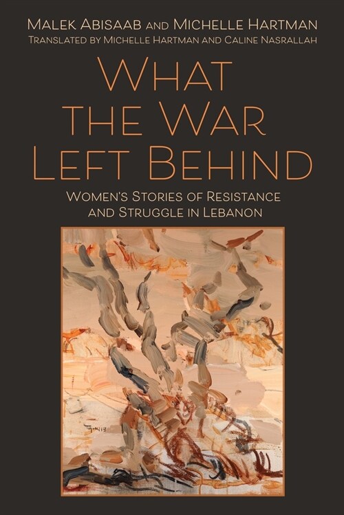 What the War Left Behind: Womens Stories of Resistance and Struggle in Lebanon (Hardcover)