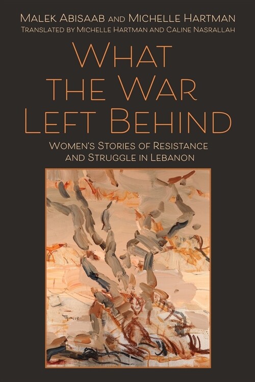 What the War Left Behind: Womens Stories of Resistance and Struggle in Lebanon (Paperback)