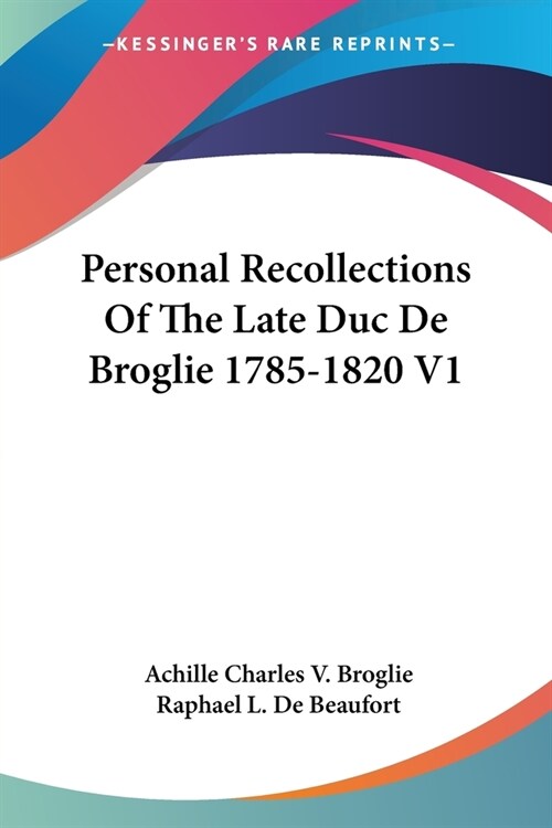 Personal Recollections Of The Late Duc De Broglie 1785-1820 V1 (Paperback)