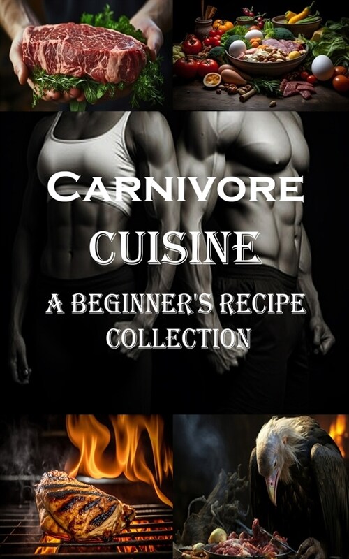Carnivore Cuisine: A Beginners Recipe Collection (Paperback)