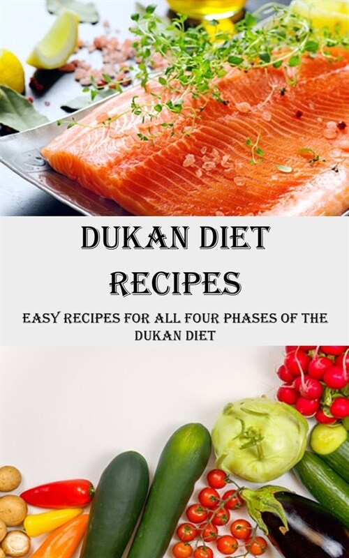 Dukan Diet Recipes: Easy Recipes for All Four Phases of the Dukan Diet (Paperback)