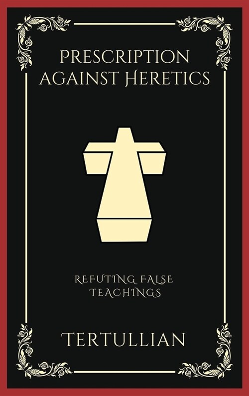 Prescription against Heretics: Refuting False Teachings (Grapevine Press) (Hardcover)