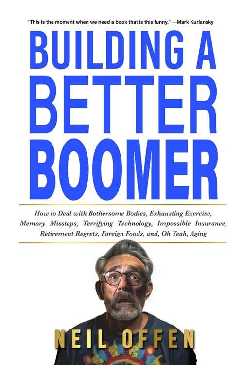 Building a Better Boomer: How to deal with bothersome bodies, exhausting exercise, memory missteps, terrifying technology, impossible insurance, (Paperback)