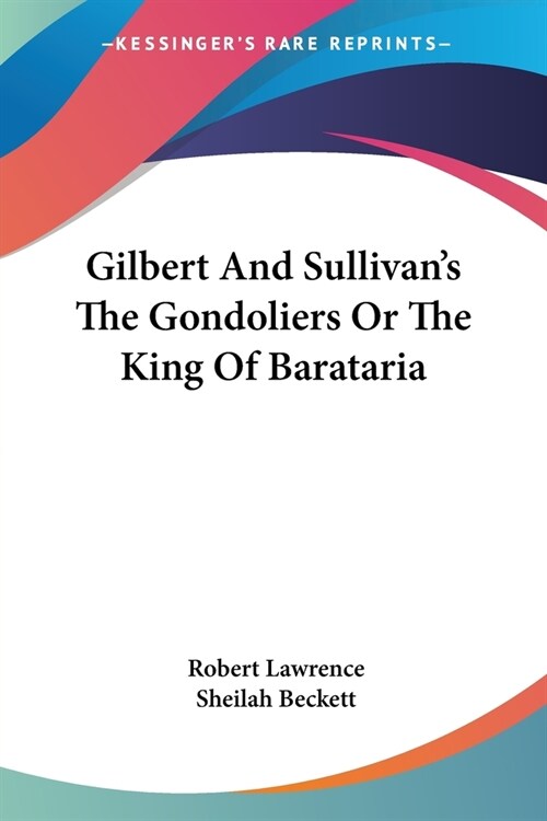 Gilbert And Sullivans The Gondoliers Or The King Of Barataria (Paperback)