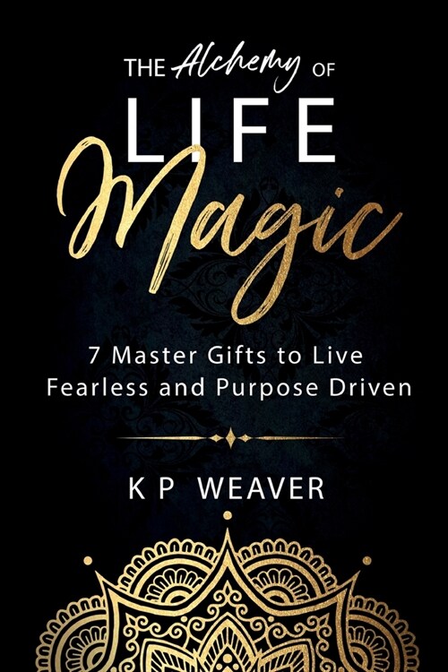 The Alchemy of Life Magic: 7 Master Gifts to Live Fearless and Purpose Driven (Paperback)