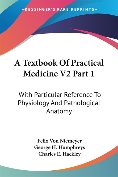 A Textbook Of Practical Medicine V2 Part 1: With Particular Reference To Physiology And Pathological Anatomy (Paperback)