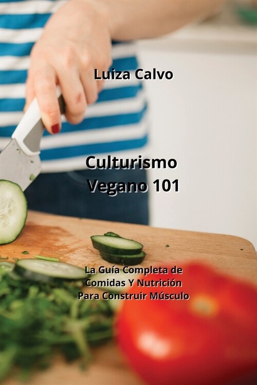 Culturismo Vegano 101: La Gu? Completa de Comidas Y Nutrici? Para Construir M?culo (Paperback)