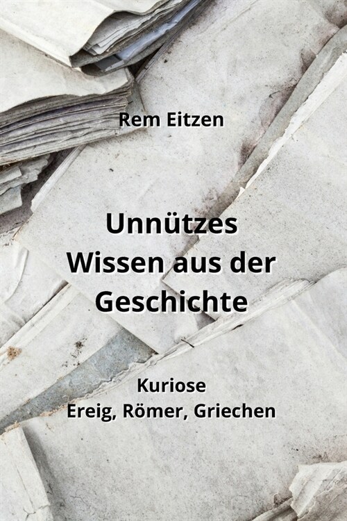 Unn?zes Wissen aus der Geschichte: Kuriose Ereig, R?er, Griechen (Paperback)