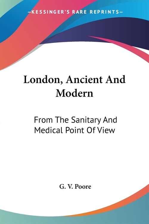 London, Ancient And Modern: From The Sanitary And Medical Point Of View (Paperback)