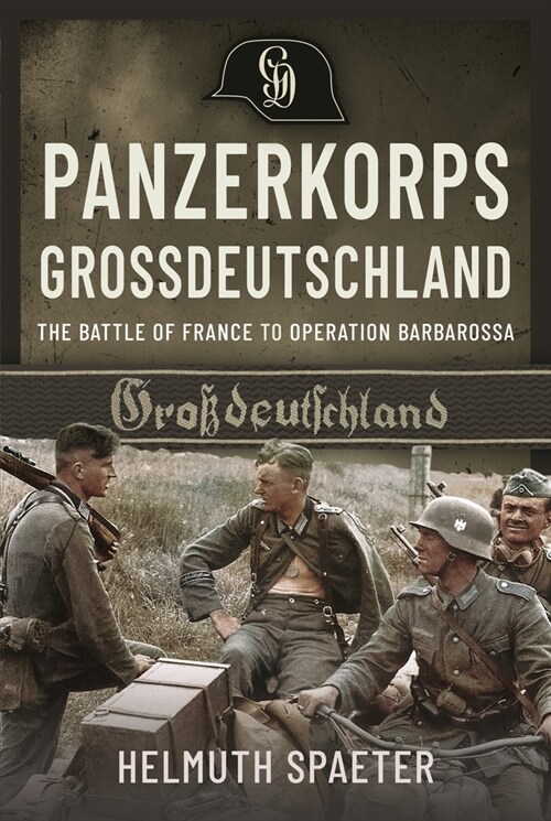 Panzerkorps Grossdeutschland : The Battle of France to Operation Barbarossa (Hardcover)