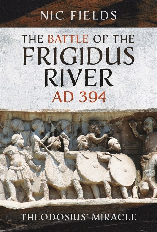 The Battle of the Frigidus River, Ad 394: Theodosius Miracle (Hardcover)