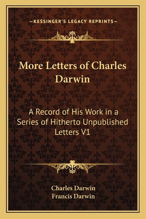 More Letters of Charles Darwin: A Record of His Work in a Series of Hitherto Unpublished Letters V1 (Paperback)