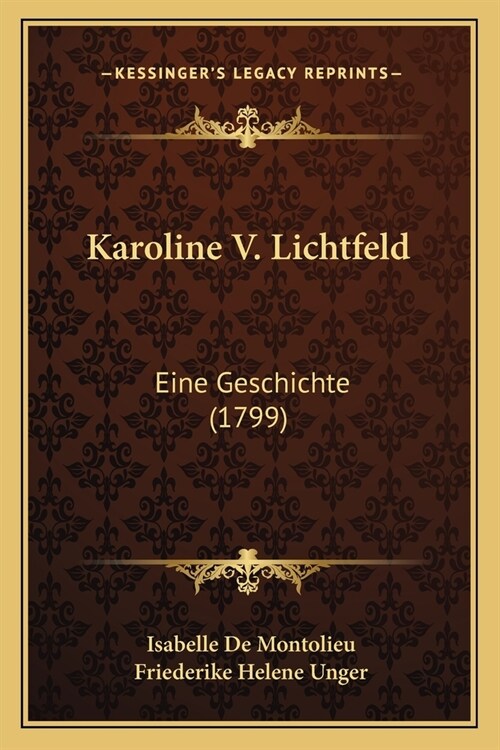 Karoline V. Lichtfeld: Eine Geschichte (1799) (Paperback)