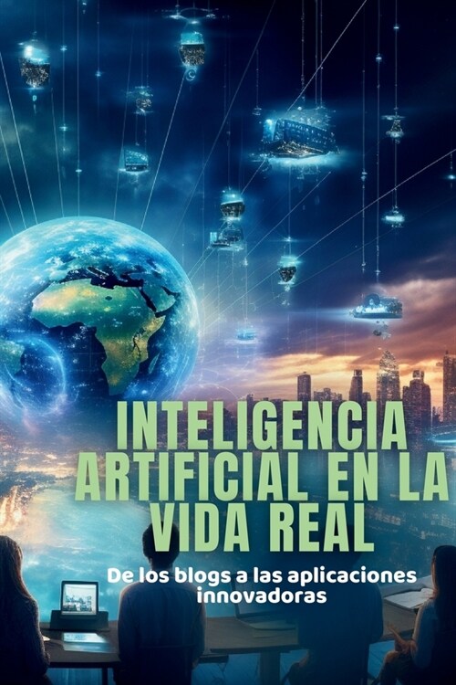 Inteligencia artificial en la vida real: De los blogs a las aplicaciones innovadoras (Paperback)