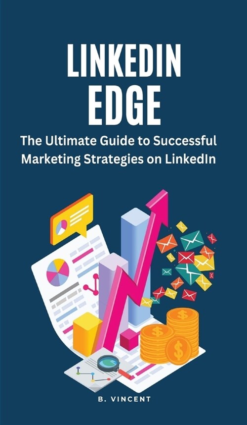 LinkedIn Edge: The Ultimate Guide to Successful Marketing Strategies on LinkedIn (Hardcover)