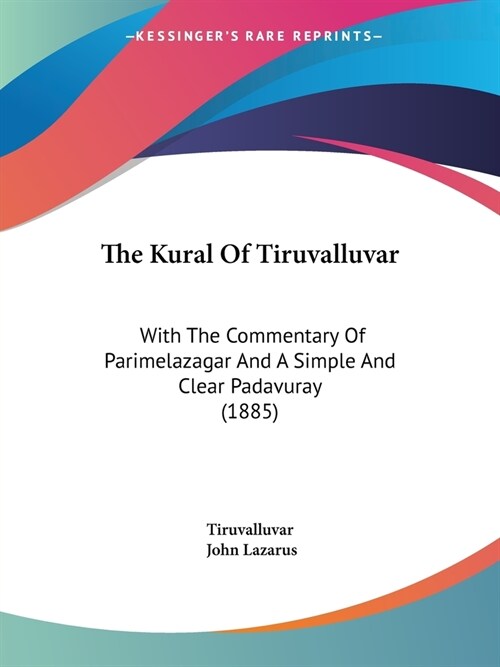 The Kural Of Tiruvalluvar: With The Commentary Of Parimelazagar And A Simple And Clear Padavuray (1885) (Paperback)