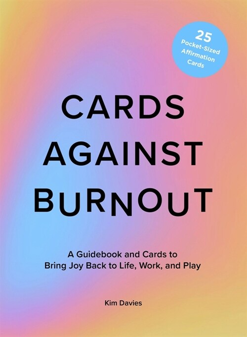 Cards Against Burnout: A Guidebook and Cards to Bring Joy Back to Life, Work, and Play (Hardcover)