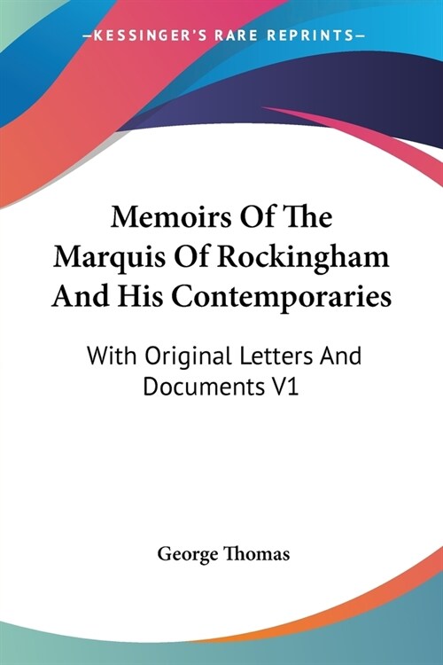 Memoirs Of The Marquis Of Rockingham And His Contemporaries: With Original Letters And Documents V1 (Paperback)