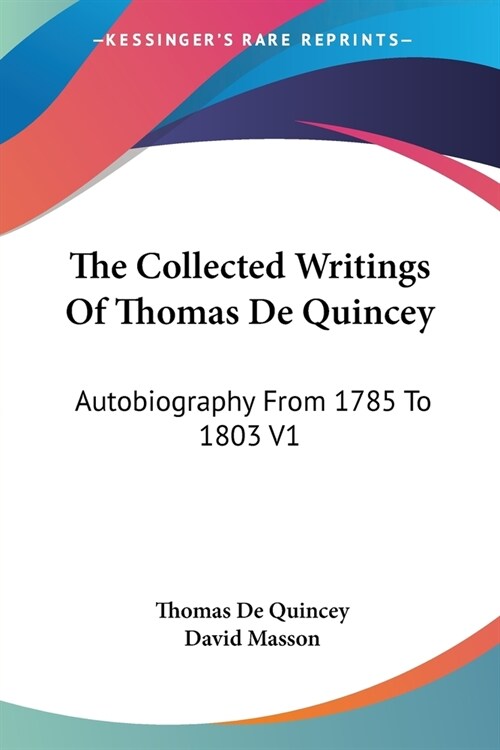 The Collected Writings Of Thomas De Quincey: Autobiography From 1785 To 1803 V1 (Paperback)