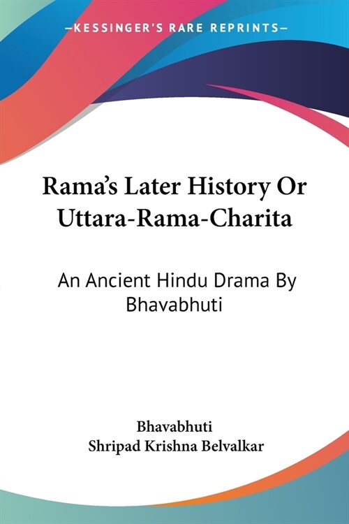 Ramas Later History Or Uttara-Rama-Charita: An Ancient Hindu Drama By Bhavabhuti (Paperback)