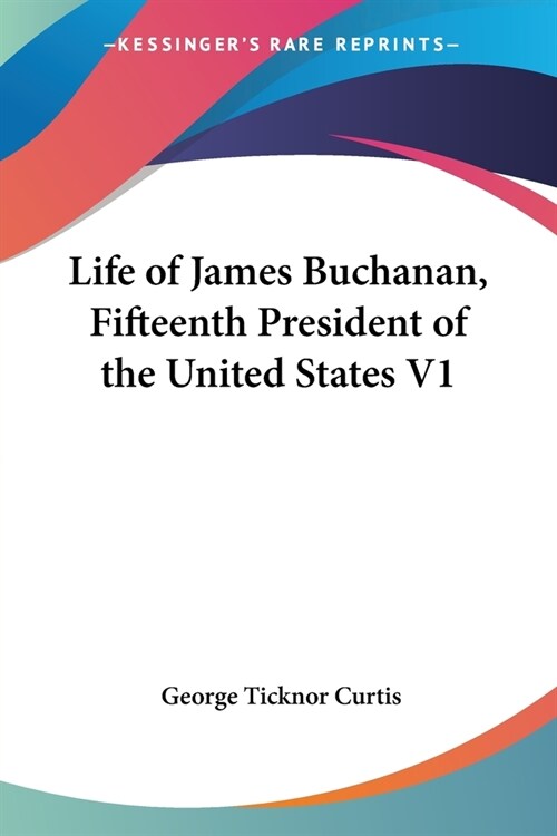 Life of James Buchanan, Fifteenth President of the United States V1 (Paperback)