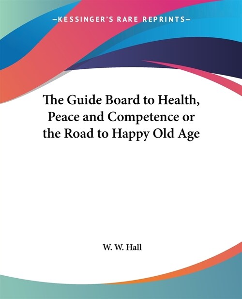 The Guide Board to Health, Peace and Competence or the Road to Happy Old Age (Paperback)