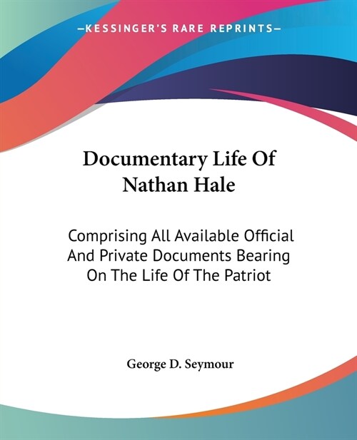 Documentary Life Of Nathan Hale: Comprising All Available Official And Private Documents Bearing On The Life Of The Patriot (Paperback)