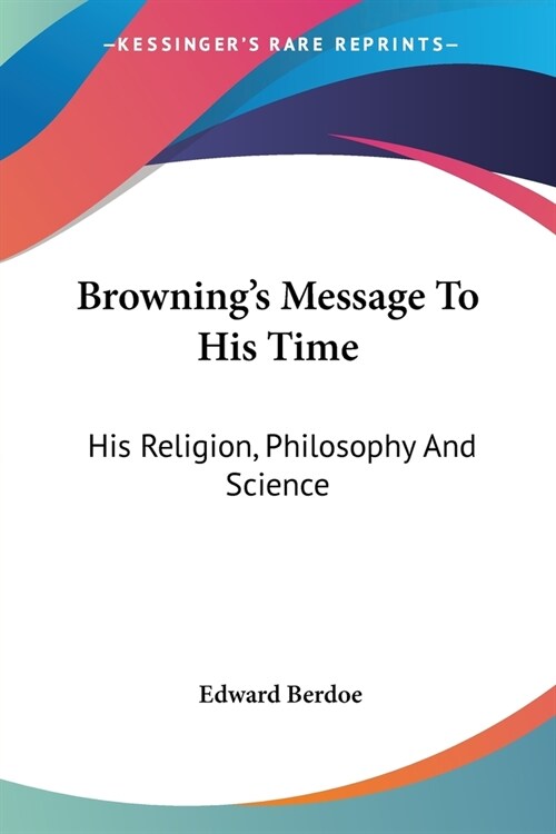 Brownings Message To His Time: His Religion, Philosophy And Science (Paperback)