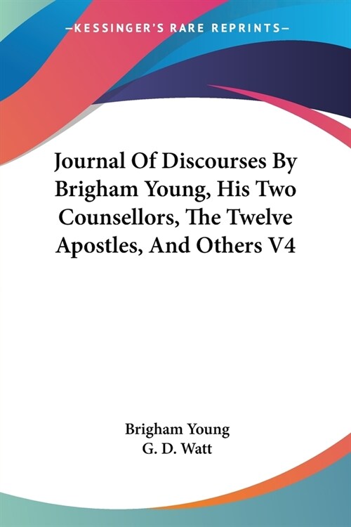 Journal Of Discourses By Brigham Young, His Two Counsellors, The Twelve Apostles, And Others V4 (Paperback)