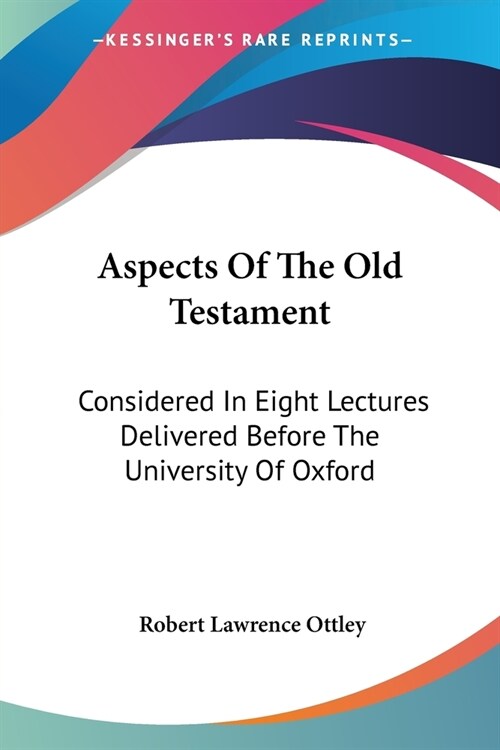 Aspects Of The Old Testament: Considered In Eight Lectures Delivered Before The University Of Oxford (Paperback)