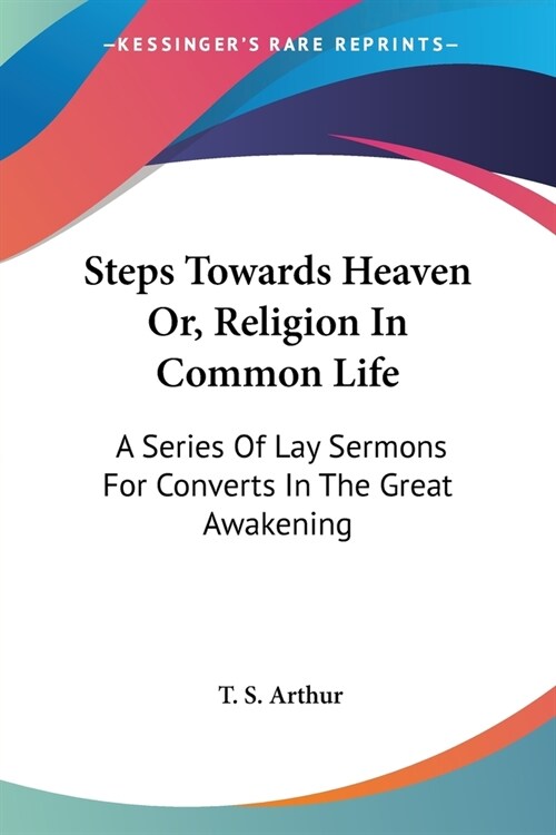 Steps Towards Heaven Or, Religion In Common Life: A Series Of Lay Sermons For Converts In The Great Awakening (Paperback)