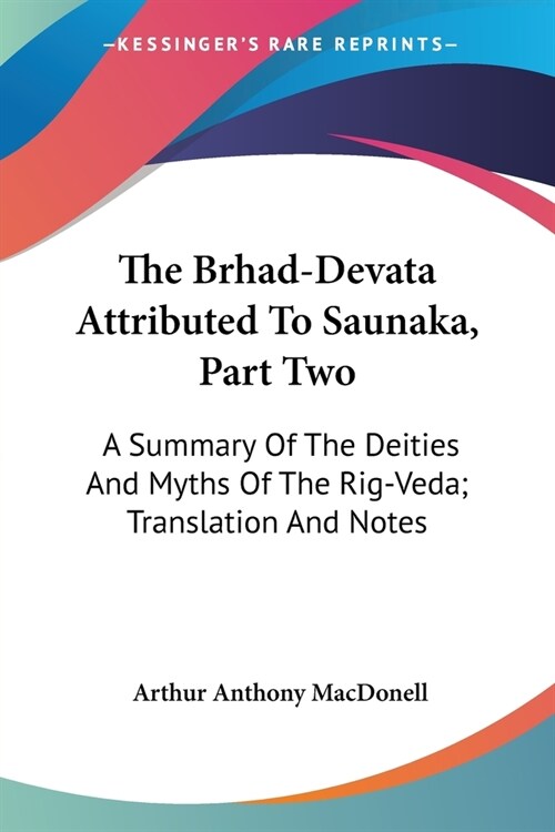 The Brhad-Devata Attributed To Saunaka, Part Two: A Summary Of The Deities And Myths Of The Rig-Veda; Translation And Notes (Paperback)