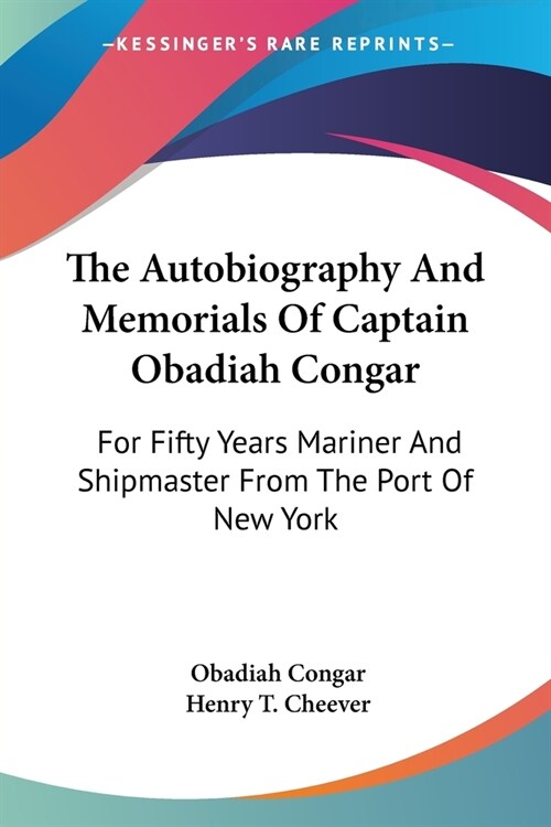 The Autobiography And Memorials Of Captain Obadiah Congar: For Fifty Years Mariner And Shipmaster From The Port Of New York (Paperback)