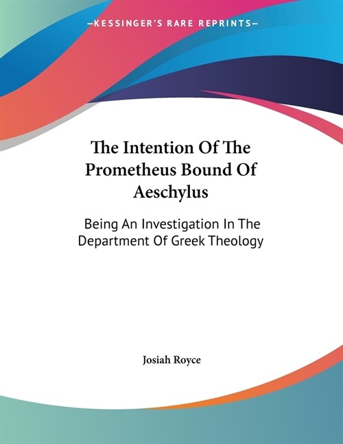 The Intention Of The Prometheus Bound Of Aeschylus: Being An Investigation In The Department Of Greek Theology (Paperback)