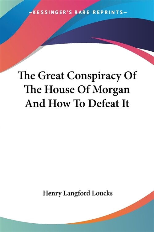 The Great Conspiracy Of The House Of Morgan And How To Defeat It (Paperback)