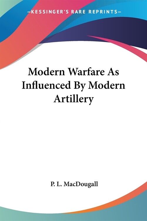 Modern Warfare As Influenced By Modern Artillery (Paperback)