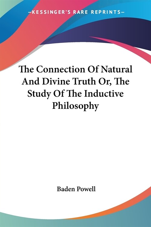 The Connection Of Natural And Divine Truth Or, The Study Of The Inductive Philosophy (Paperback)