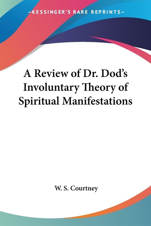 A Review of Dr. Dods Involuntary Theory of Spiritual Manifestations (Paperback)