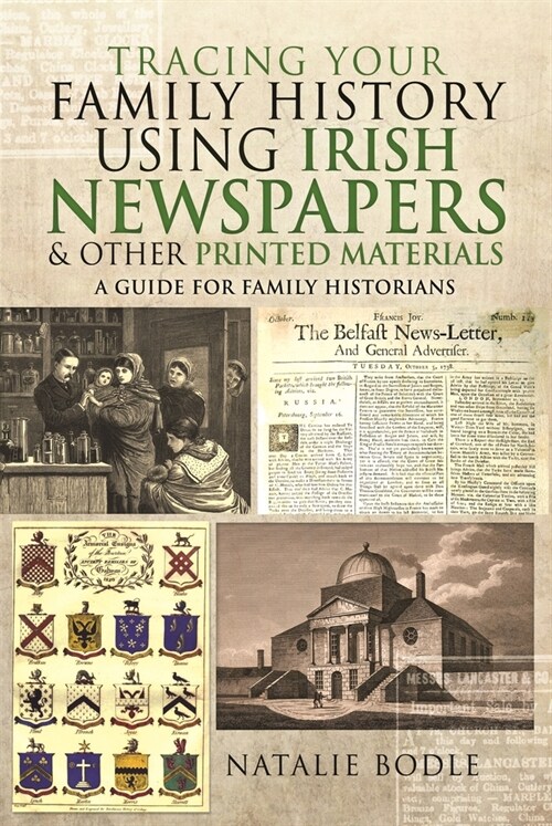 Tracing Your Family History Using Irish Newspapers and Other Printed Materials: A Guide for Family Historians (Paperback)