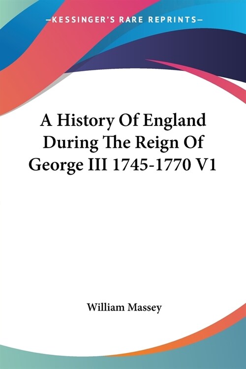 A History Of England During The Reign Of George III 1745-1770 V1 (Paperback)