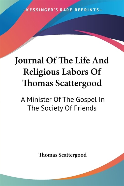 Journal Of The Life And Religious Labors Of Thomas Scattergood: A Minister Of The Gospel In The Society Of Friends (Paperback)