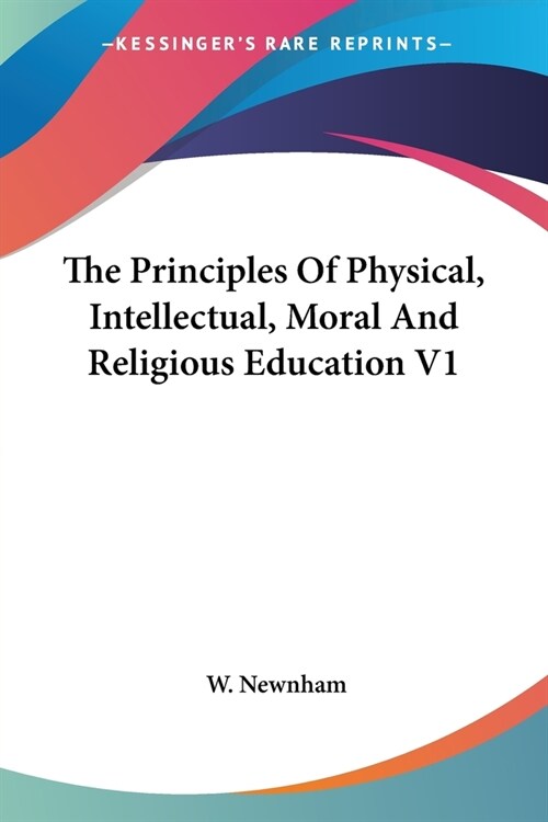 The Principles Of Physical, Intellectual, Moral And Religious Education V1 (Paperback)