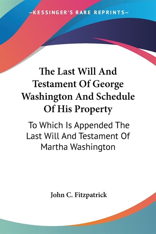 The Last Will And Testament Of George Washington And Schedule Of His Property: To Which Is Appended The Last Will And Testament Of Martha Washington (Paperback)