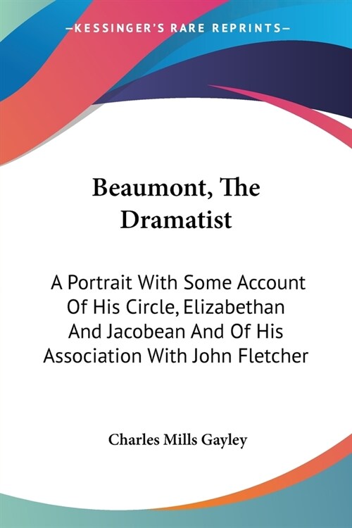 Beaumont, The Dramatist: A Portrait With Some Account Of His Circle, Elizabethan And Jacobean And Of His Association With John Fletcher (Paperback)