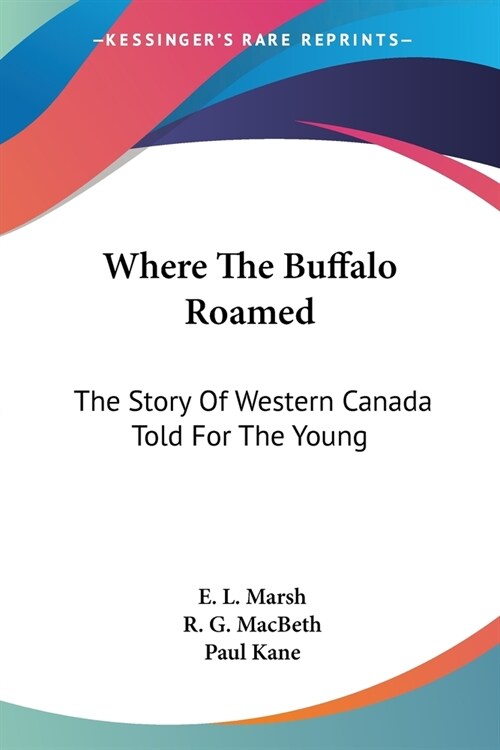 Where The Buffalo Roamed: The Story Of Western Canada Told For The Young (Paperback)